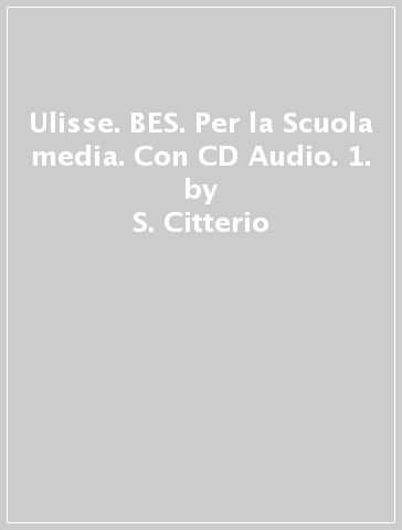 Ulisse. BES. Per la Scuola media. Con CD Audio. 1. - S. Citterio - M. L. Luraschi - L. Pirola