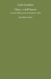 Ulisse, o dell amore. Lettura della poesia di Umberto Saba