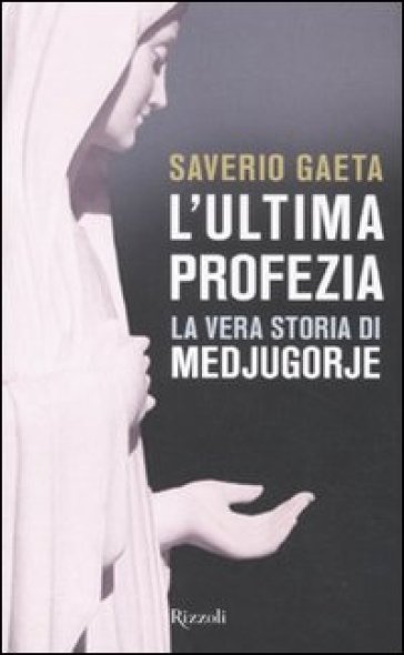 Ultima profezia. La vera storia di Medjugorje (L') - Saverio Gaeta