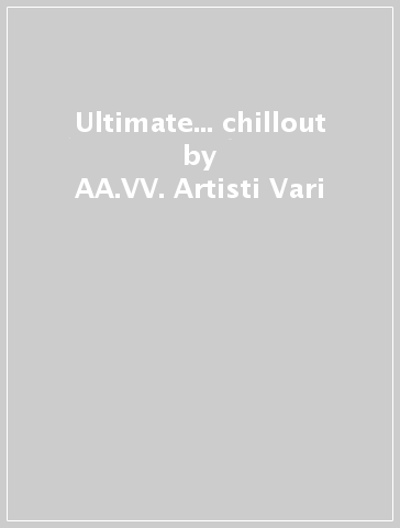 Ultimate... chillout - AA.VV. Artisti Vari