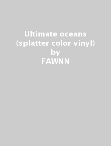 Ultimate oceans (splatter color vinyl) - FAWNN