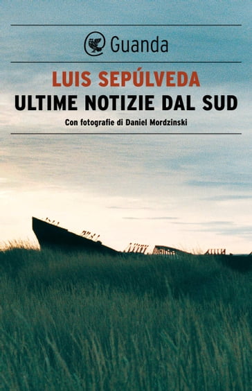 Ultime notizie dal Sud - Luis Sepúlveda - Daniel Mordzinski