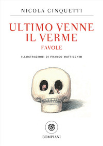 Ultimo venne il verme. Favole - Nicola Cinquetti