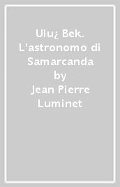 Ulu¿ Bek. L astronomo di Samarcanda