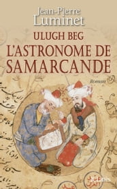 Ulugh Beg - L astronome de Samarcande