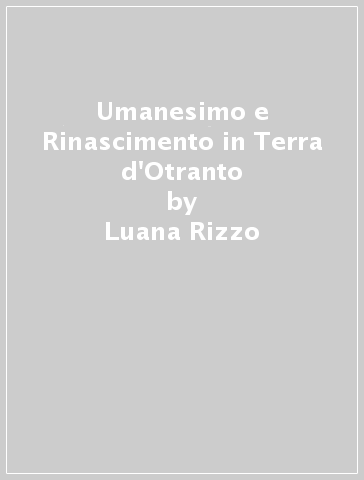 Umanesimo e Rinascimento in Terra d'Otranto - Luana Rizzo