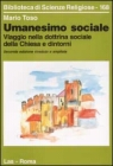 Umanesimo sociale. Viaggio nella dottrina sociale della Chiesa e dintorni - Mario Toso