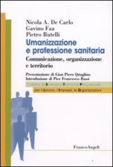 Umanizzazione e professione sanitaria. Comunicazione, organizzazione e territorio - Nicola Alberto De Carlo - Gavino Faa - Pietro Rutelli