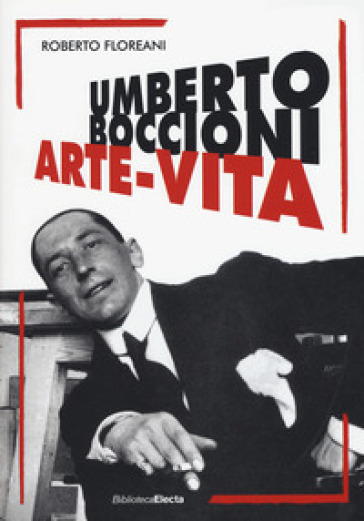 Umberto Boccioni. Arte-vita - Roberto Floreani