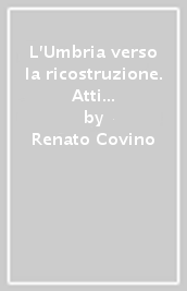 L Umbria verso la ricostruzione. Atti del Convegno «Dal conflitto alla libertà» (Perugia, 28-29 marzo 1996)