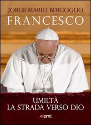 Umiltà. La strada verso Dio - papa Francesco (Jorge Mario Bergoglio)