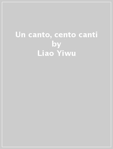 Un canto, cento canti - Liao Yiwu