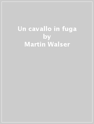 Un cavallo in fuga - Martin Walser