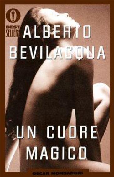 Un cuore magico - Alberto Bevilacqua