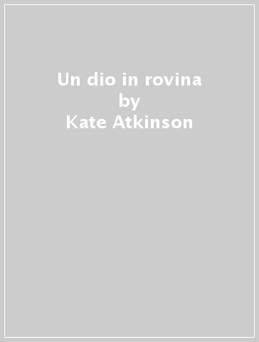 Un dio in rovina - Kate Atkinson