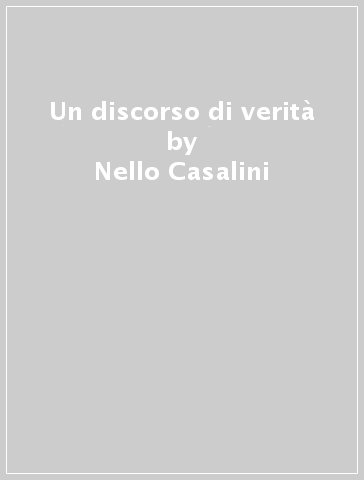 Un discorso di verità - Nello Casalini