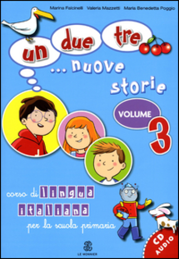 Un, due, tre... nuove storie. Corso di lingua italiana per la scuola primaria. Con CD Audio. Vol. 3 - Marina Falcinelli - Valeria Mazzetti - M. Benedetta Poggio