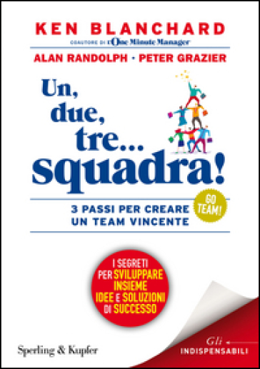 Un, due, tre... squadra! 3 passi per creare un team vincente - Kenneth Blanchard - W. Alan Randolph - Peter Grazier