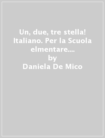 Un, due, tre stella! Italiano. Per la Scuola elmentare. Con espansione online. Vol. 2 - Daniela De Mico