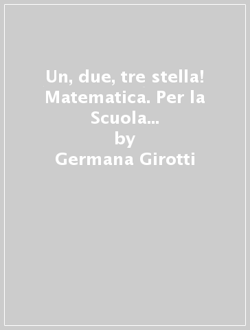 Un, due, tre stella! Matematica. Per la Scuola elementare. Con espansione online. Vol. 2 - Germana Girotti
