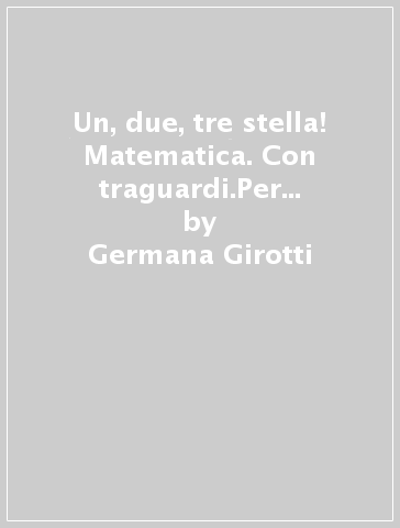 Un, due, tre stella! Matematica. Con traguardi.Per la Scuola elementare. Con espansione online. Vol. 5 - Germana Girotti