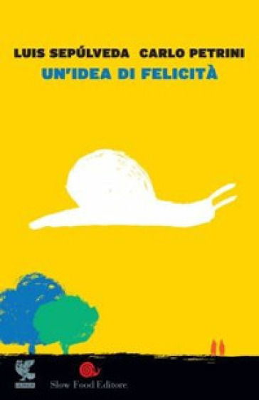 Un'idea di felicità - Luis Sepulveda - Carlo Petrini