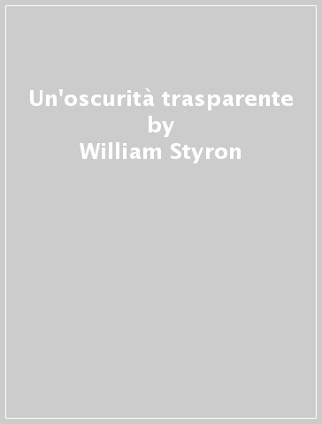 Un'oscurità trasparente - William Styron