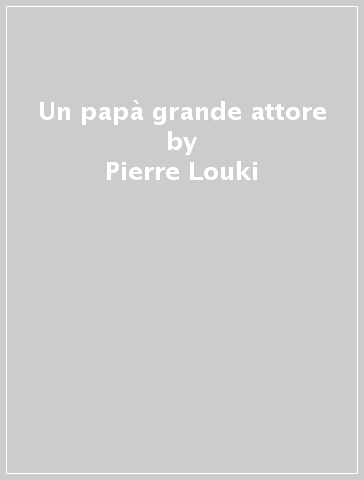 Un papà grande attore - Pierre Louki