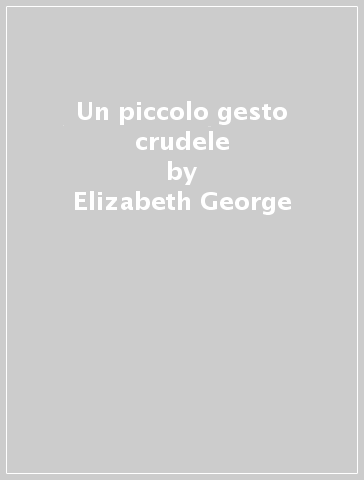 Un piccolo gesto crudele - Elizabeth George