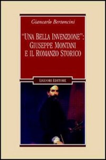 «Una bella invenzione»: Giuseppe Montani e il romanzo storico - Giancarlo Bertoncini