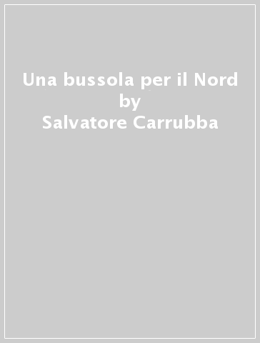 Una bussola per il Nord - Salvatore Carrubba