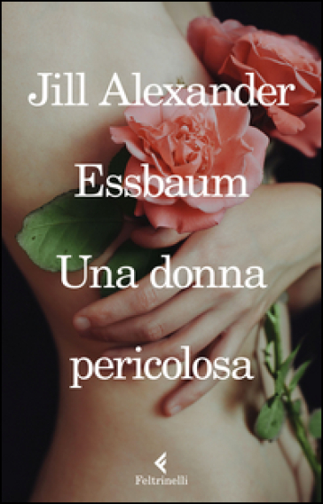 Una donna pericolosa - Jill Alexander Essbaum
