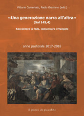 «Una generazione narra all altra» (Sal 145,4). Raccontare la fede, comunicare il Vangelo