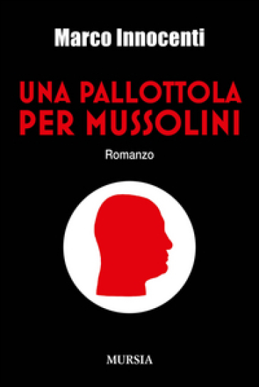 Una pallottola per Mussolini - Marco Innocenti