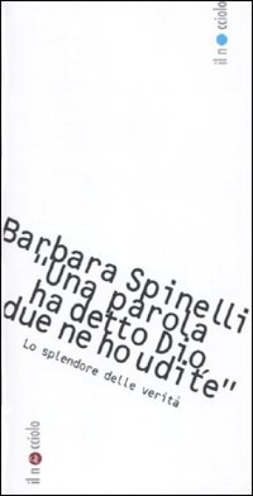 «Una parola ha detto Dio, due parole ne ho udite». Lo splendore delle verità - Barbara Spinelli