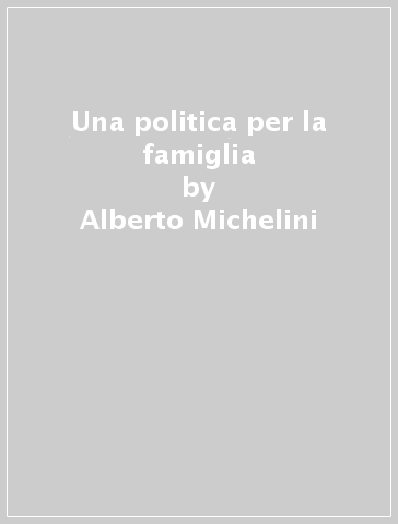 Una politica per la famiglia - Alberto Michelini