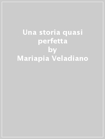 Una storia quasi perfetta - Mariapia Veladiano