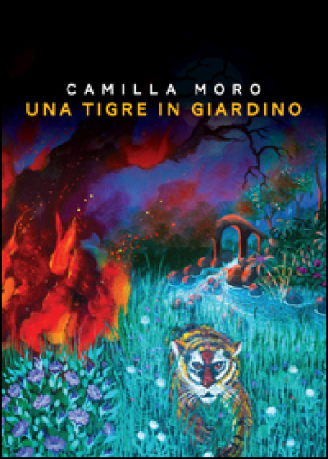 Una tigre in giardino - Camilla Moro