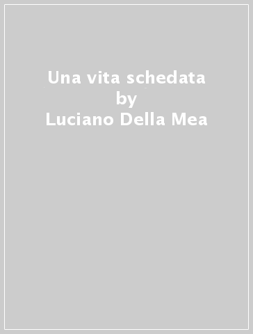 Una vita schedata - Luciano Della Mea