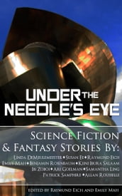 Under the Needle s Eye by Linda DeMeulemeester, Susan Ee, Raymund Eich, Emily Mah, Benjamin Rosenbaum, Kiini Ibura Salaam, Ibi Zoboi, Ari Goelman, Samantha Ling, Patrick Samphire, and Allan Rousselle, Edited by Raymund Eich and Emily Mah