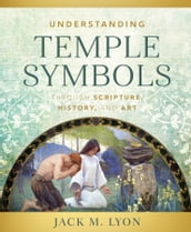 Understanding Temple Symbols Through Scripture, History, and Art