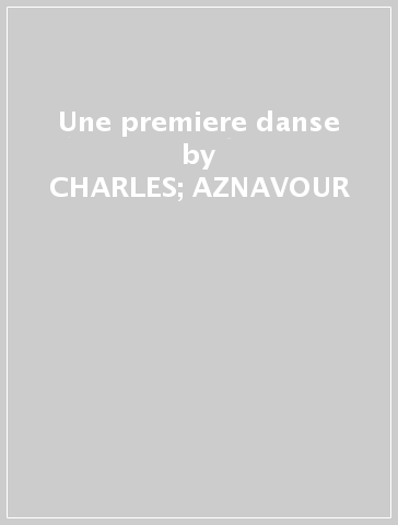 Une premiere danse - CHARLES; AZNAVOUR