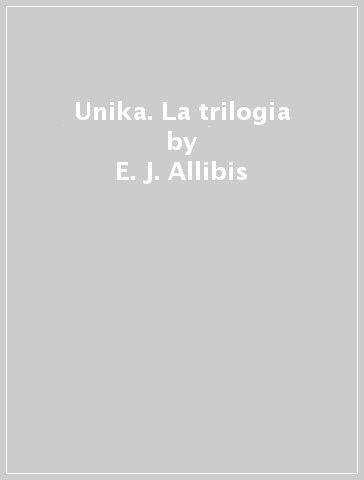 Unika. La trilogia - E. J. Allibis