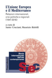 L Unione Europea e il Mediterraneo. Relazioni internazionali, crisi politiche e regionali (1947-2016)