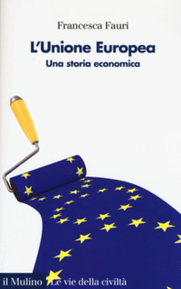 L'Unione Europea. Una storia economica - Francesca Fauri