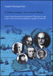 Unione Europea. Una visione liberale. Come Luigi Einaudi ha progettato l