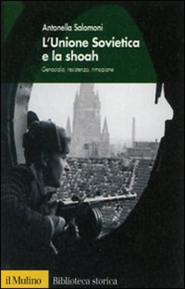 L'Unione Sovietica e la shoah. Genocidio, resistenza, rimozione - Antonella Salomoni