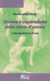 Unione e separazione nelle storie d amore. La favola di Eros e Psiche