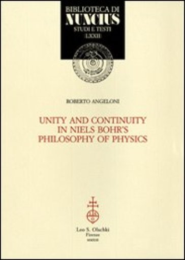 Unity and continuity in Niels Bohr's philosophy of physics - Roberto Angeloni