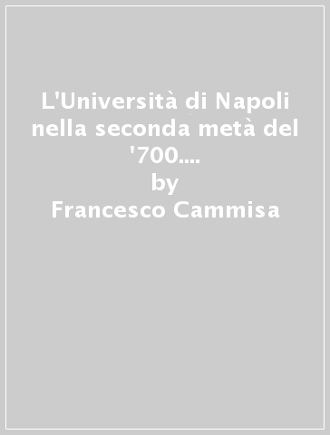 L'Università di Napoli nella seconda metà del '700. Documenti e profilo delle riforme - Francesco Cammisa